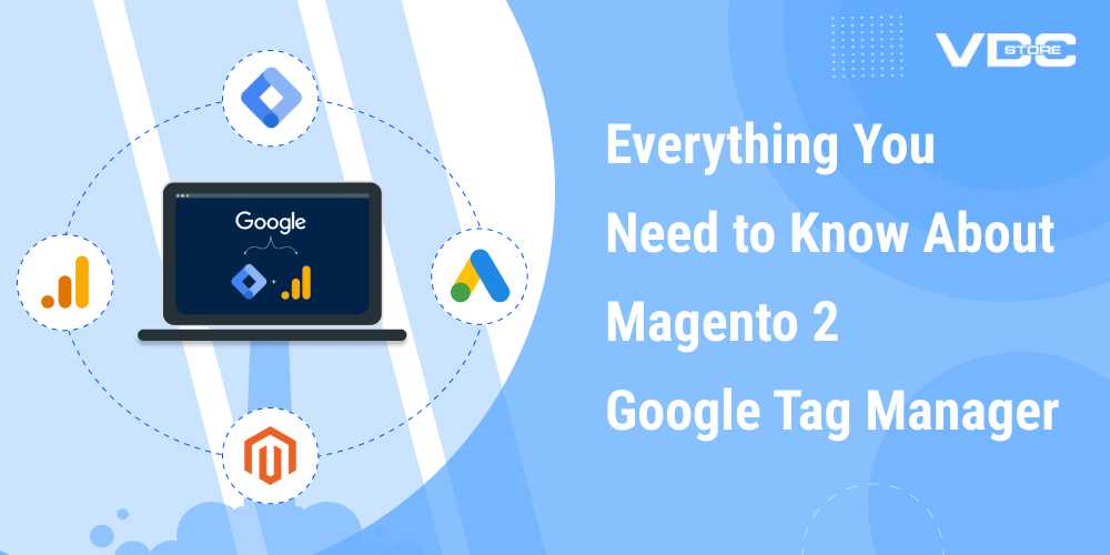Everything You Need to Know About Magento 2 Google Tag Manager